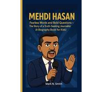 MEHDI HASAN: Fearless Words and Bold Questions - The Story of a Truth-Seeking Journalist (A Biography Book for Kids)