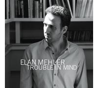 Mehler, Elan - Trouble in Mind