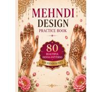 Mehndi Design Practice Book: 80 Beautiful Henna Patterns for Hands & Feet | Easy to Advanced Mehendi Designs for Beginners, Weddings, Festivals & ... Art with Beautiful Hand and Foot Design
