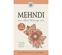 MEHNDI - Floral Harmony - Large-Print Floral Mehndi Coloring Book for Adults and Teens: MINI COLLECTION - Vol. 2 • Pocket Edition