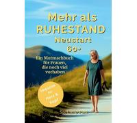 Mehr als Ruhestand Neustart 60+: Ein Mutmachbuch f?r Frauen, die noch viel vorha