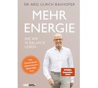 Mehr Energie: Wie wir in Balance leben - von Bestseller-Autor und Deutschlands bekanntestem Ayurveda-Arzt Dr. med. Ulrich Bauhofer. Vollständig ... Neuausgabe von "In Balance leben".