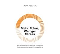 Mehr Fokus, Weniger Stress: Ein Übungsbuch für Effektives Training für Konzentration, Klarheit und mentale Stärke