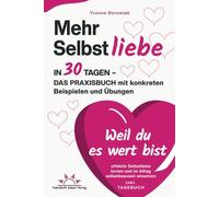 Mehr Selbstliebe in 30 Tagen - das Praxisbuch. Mit konkreten Beispielen und Übungen effektiv Selbstliebe lernen und im Alltag selbstbewusst einsetzen - Weil du es wert bist! Inkl. Tagebuch