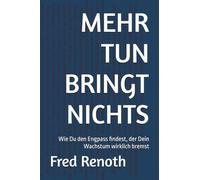 MEHR TUN BRINGT NICHTS: Wie Du den Engpass findest, der Dein Wachstum wirklich bremst (Bottleneck Flow Strategy)