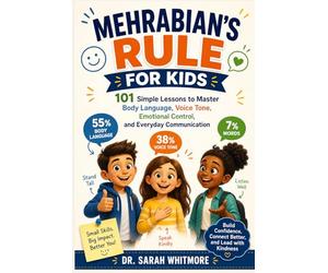 MEHRABIAN'S RULE FOR KIDS: 101 Simple Lessons to Master Body Language, Voice Tone, Emotional Control, and Everyday Communication