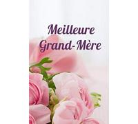 Meilleure Grand-Mère: Cahier Meilleure Grand Mere Carnet de Notes Livre Journal Cadeaux Fleurs Roses