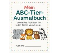 Mein ABC-Tier-Ausmalbuch: 26 niedliche Ausmalbilder von A bis Z für Kinder ab 3 Jahren: Lerne das Alphabet mit süßen Tieren - Ausmalspaß für Kindergarten, Vorschule & Zuhause