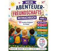 Mein Abenteuer-Freundschafts-Mitmachbuch: 30 kreative Aufgaben für Kinder - Gefühle verstehen, Freundschaften stärken & Selbstvertrauen entwickeln