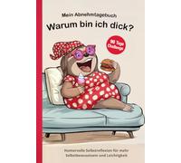 Mein Abnehmtagebuch: Warum bin ich dick?: 90 Tage Challenge - Humorvolle Selbstreflexion für mehr Selbstbewusstsein und Leichtigkeit