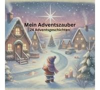 Mein Adventszauber - 24 Adventsgeschichten: 24 kurze Weihnachtsgeschichten für Kinder - Adventskalender zum Vorlesen ab 3 Jahren - 24 Geschichten zum Vorlesen im Advent