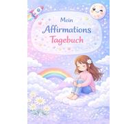 Mein Affirmations Tagebuch: Ein liebevolles Tagebuch für Selbstvertrauen, Gefühle & innere Stärke, Dein Begleiter für mehr Selbstliebe, Mut und ... Ort zum Schreiben, Fühlen und Wachsen