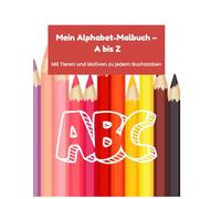 Mein Alphabet-Malbuch: A bis Z Mit Tieren und Motiven zu jedem Buchstaben