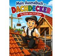 Mein Ausmalbuch - Dachdecker: Für Kinder von 3-6 Jahren | Kreativer Malspaß rund ums Bauen und Dächer | Für Rechts- & Linkshänder geeignet (Mein Ausmalbuch - Berufe entdecken)