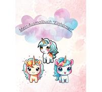 Mein Ausmalbuch Einhorn: süßes, knuffiges, liebevoll gestaltetes Ausmalbuch mit Einhörnern, für Kinder ab 4 Jahre