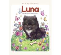Mein Ausmalbuch: Luna der kleine Zwergspitz