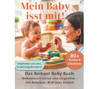 Mein Baby isst mit!: Bas Beikost Baby Buch für einen individuell und sorgenfreien Beikoststart mit Babybrei, BLW oder beidem - inkl. 80+ Rezepte für das erste Jahr und praktische Checkliste