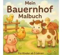 Mein Bauernhof Malbuch: Einfache Ausmalbilder rund um den Bauernhof für Kinder ab 3 Jahren