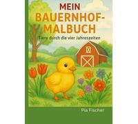 Mein Bauernhof-Malbuch - mit Tieren durch die vier Jahreszeiten: 40 Ausmalbilder für Kinder | Bauernhoftiere im Frühling, Sommer, Herbst und Winter | Malbuch zum Ausmalen und Kreativsein