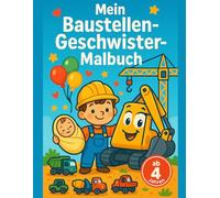Mein Baustellen-Geschwister-Malbuch: Großes Malbuch für Kinder ab 4 Jahren - einfache Ausmalbilder für Vorschulkinder mit dicken Linien, Baustellenfahrzeugen und liebevoller Geschwistergeschichte
