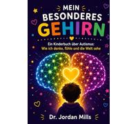 Mein Besonderes Gehirn: Ein Kinderbuch über Autismus: Wie ich denke, fühle und die Welt sehe