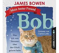 Mein bester Freund Bob: Was ich vom Streuner über das Glück gelernt habe.