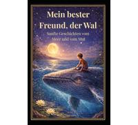 Mein bester Freund, der Wal: Sanfte Geschichten vom Meer und vom Mut