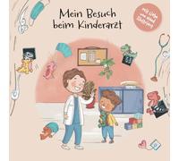 Mein Besuch beim Kinderarzt: Eine liebevolle Mutmachgeschichte für Kinder über Untersuchung, Vorsorge und den Besuch beim Kinderarzt (Meine Mutmachgeschichte: Arztbesuch, Krankheit & Körper)