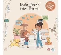 Mein Besuch beim Tierarzt: Eine liebevolle Mutmachgeschichte für Kinder, die den Tierarztbesuch erklärt und Sorge um ihr Tier nimmt (Meine Mutmachgeschichte: Arztbesuch, Krankheit & Körper)
