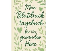 Mein Blutdrucktagebuch für ein gesundes Herz: Tägliche Werte notieren - Fortschritte sehen - Gesundheit im Blick behalten