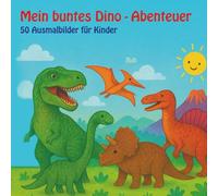 Mein buntes Dino-Abenteuer: 50 Ausmalbilder für Kinder (Mein buntes Mal-Abenteuer. Ausmalbücher für Kinder)