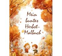 Mein buntes Herbst-Malbuch - Blätter, Tiere & Abenteuer im Wind: Herbstliche Ausmalbilder für Kinder ab 3 Jahren - Natur, Farben & Spaß im Herbstwald (Malbücher der Jahreszeiten)