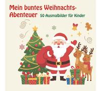 Mein buntes Weihnachts- Abenteuer: 50 Ausmalbilder für Kinder (Mein buntes Mal-Abenteuer. Ausmalbücher für Kinder)