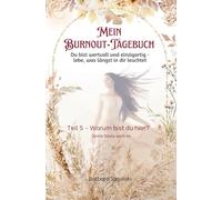 Mein Burnout-Tagebuch Teil 5 - Warum bist du hier?: Du bist wertvoll und einzigartig - lebe, was längst in dir leuchtet