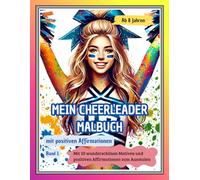 MEIN CHEERLEADER MALBUCH mit positiven Affirmationen für Mädchen ab 8 Jahren, Band 1: Mit 50 wunderschönen Illustrationen und 50 positiven ... Stress abbauen und Kreativität fördern