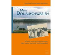 Mein Donauschwabien: Wie ich nicht aufhören konnte, über meine Herkunft nachzudenken