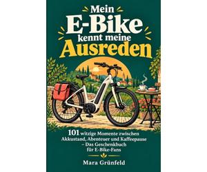 Mein E-Bike kennt meine Ausreden: 101 witzige Momente zwischen Akkustand, Abenteuer und Kaffeepause - Das Geschenkbuch für E-Bike-Fans