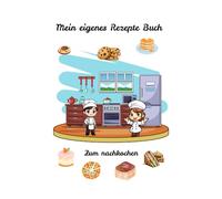 Mein eigenes Rezepte Buch: Für Kinder zum selber aufschreiben, Nachkochen oder Backen.