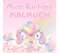 Mein Einhorn Malbuch: Das perfekte Geschenk für Mädchen und kleine Einhorn-Fans. Über 30 Motive - Fördert Kreativität, Konzentration und Feinmotorik. Einfache Ausmalbilder für Kinder