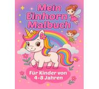 Mein Einhorn-Malbuch für Kinder von 4-8 Jahren: 60 zauberhafte Ausmalmotive mit Einhörnern, Regenbogen, Feen und Fantasie - fördert Kreativität & ... für Kinder ab 3 Jahrenbis jetzt)