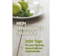 Mein Ernährungstagebuch - 2x30 Tage für mehr Klarheit, Gesundheit und Wohlbefinden: Journal zur Selbstanalyse, für Darmgesundheit, Achtsamkeit und besseren Essgewohnheiten