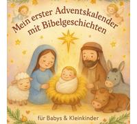 Mein erster Adventskalender mit Bibelgeschichten für Babys & Kleinkinder: 24 Bibelgeschichten in Versen - Ein Adventsbuch für Babys & Kleinkinder voller Fantasie, Wärme und Glauben