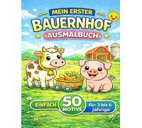 Mein erster Bauernhof Ausmalbuch - 50 einfache Motive für Kinder von 3 bis 6 Jahren: Große einfache Ausmalbilder mit Bauernhoftieren und Fahrzeugen für kleine Kinderhände (Meine ersten Ausmalbücher)