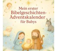Mein erster Bibelgeschichten-Adventskalender für Babys: 24 Bibelgeschichten in Reimen - Ein liebevoller Adventsbegleiter für Babys voller Nähe und Geborgenheit