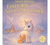Mein erster Einhorn-Adventskalender: 24 zauberhafte Geschichten voller Licht, Freundschaft und Weihnachtsmagie - Ein liebevoll illustriertes Vorlese- und Mitmachbuch für Kinder ab 3 Jahren