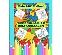 Mein erstes ABC Malbuch: A bis Z malerisch und spielerisch lernen