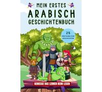 Mein erstes Arabisch Geschichtenbuch: Arabische Kurzgeschichten, 25 einfache und inspirierende Geschichten zum Aufbau Ihrer Arabischen Kenntnisse, Buch für Anfänger, Kinder oder Erwachsene