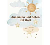 Mein erstes Ausmal-Gebetsbuch für Kinder - Beten & Malen mit Gott: Christliches Malbuch mit Gebeten für Mädchen und Jungen ab 3 Jahren: Ein liebevoll ... Hände - spielerisch den Glauben entdecken