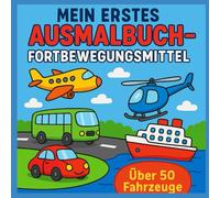 Mein erstes Ausmalbuch - Fortbewegungsmittel: Über 50 Fahrzeuge zu Land, zu Wasser und in der Luft!