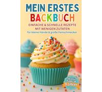 Mein erstes Backbuch: einfache & schnelle Rezepte mit wenigen Zutaten für kleine Hände & große Feinschmecker ab 6 Jahren